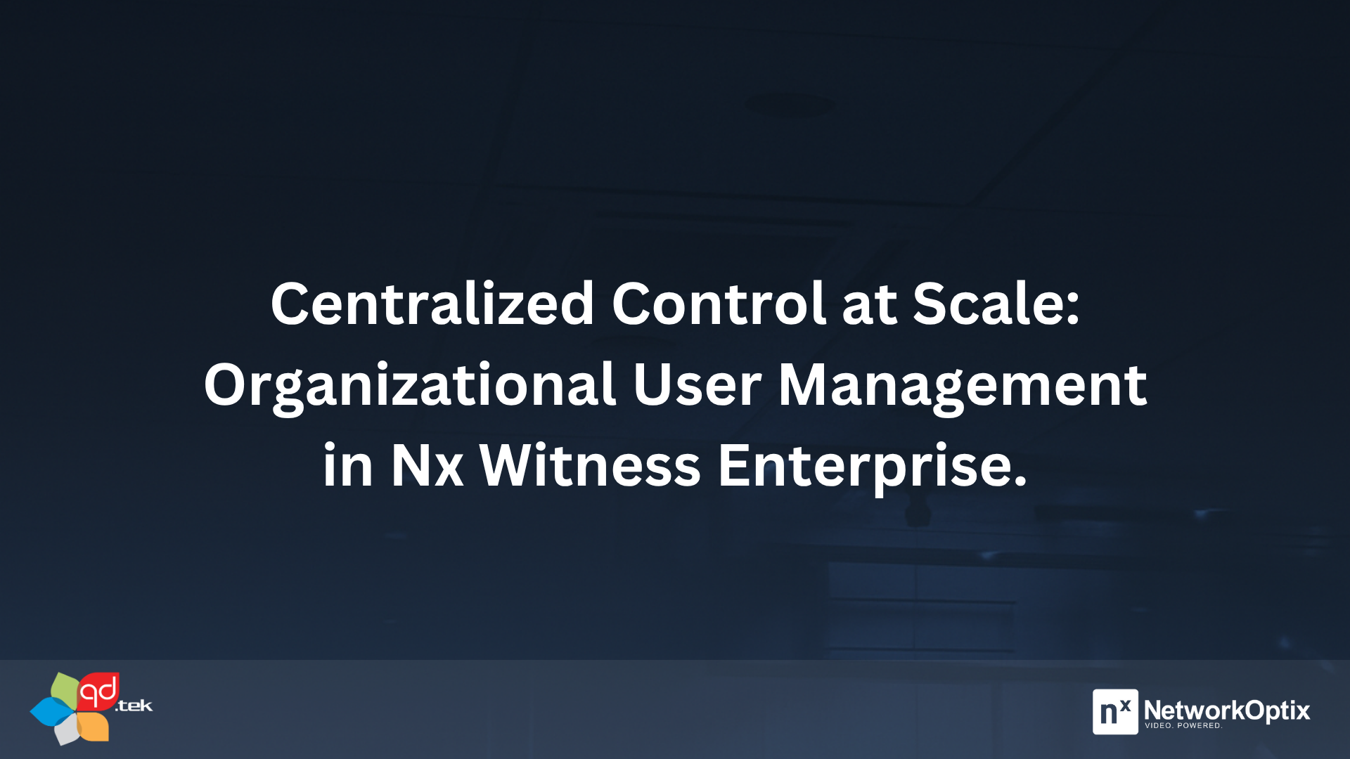 Nx Witness Enterprise: Kiểm soát tập trung và khả năng Quản lý người dùng cấp tổ chức